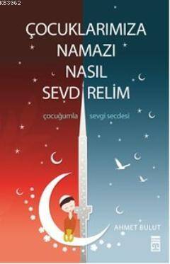 Çocuklarımıza Namazı Nasıl Sevdirelim;Kanmanın Ve Kandırmanın Psikolojisi - 1